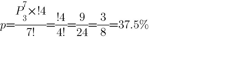 p=((P_3 ^7 ×!4)/(7!))=((!4)/(4!))=(9/(24))=(3/8)=37.5%  