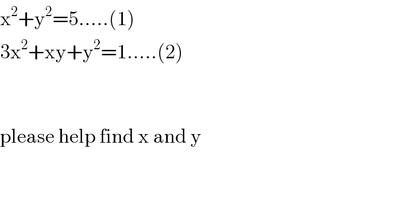 x^2 +y^2 =5.....(1)  3x^2 +xy+y^2 =1.....(2)      please help find x and y  