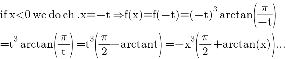 if x<0 we do ch .x=−t ⇒f(x)=f(−t)=(−t)^3  arctan((π/(−t)))  =t^3  arctan((π/t)) =t^3 ((π/2)−arctant) =−x^3 ((π/2) +arctan(x))...  