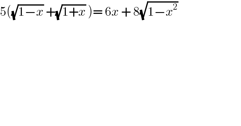5((√(1−x)) +(√(1+x)) )= 6x + 8(√(1−x^2 ))   