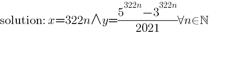 solution: x=322n∧y=((5^(322n) −3^(322n) )/(2021))∀n∈N  