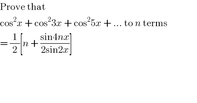 Prove that  cos^2 x + cos^2 3x + cos^2 5x + ... to n terms  = (1/2)[n + ((sin4nx)/(2sin2x))]  