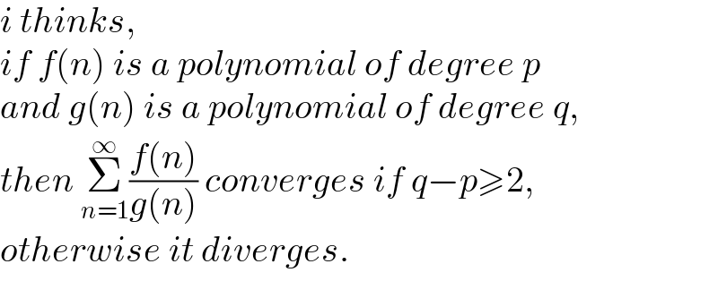i thinks,  if f(n) is a polynomial of degree p  and g(n) is a polynomial of degree q,  then Σ_(n=1) ^∞ ((f(n))/(g(n))) converges if q−p≥2,   otherwise it diverges.  