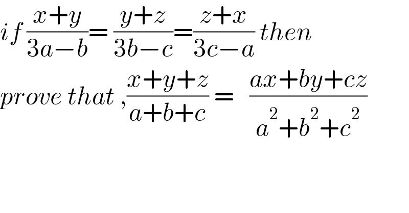 if ((x+y)/(3a−b))= ((y+z)/(3b−c))=((z+x)/(3c−a)) then   prove that ,((x+y+z)/(a+b+c)) =   ((ax+by+cz)/(a^2 +b^2 +c^2 ))  