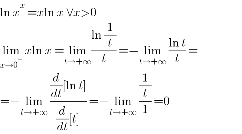 ln x^x  =xln x ∀x>0  lim_(x→0^+ )  xln x =lim_(t→+∞) ((ln (1/t))/t) =−lim_(t→+∞)  ((ln t)/t) =  =−lim_(t→+∞)  (((d/dt)[ln t])/((d/dt)[t])) =−lim_(t→+∞)  ((1/t)/1) =0  