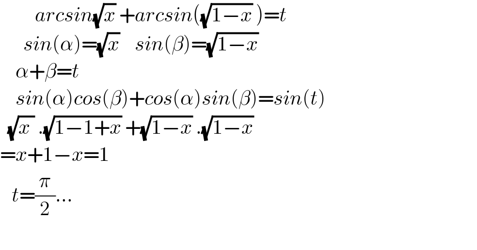          arcsin(√x) +arcsin((√(1−x)) )=t        sin(α)=(√x)    sin(β)=(√(1−x))       α+β=t      sin(α)cos(β)+cos(α)sin(β)=sin(t)    (√(x )) .(√(1−1+x)) +(√(1−x)) .(√(1−x))   =x+1−x=1     t=(π/2)...       