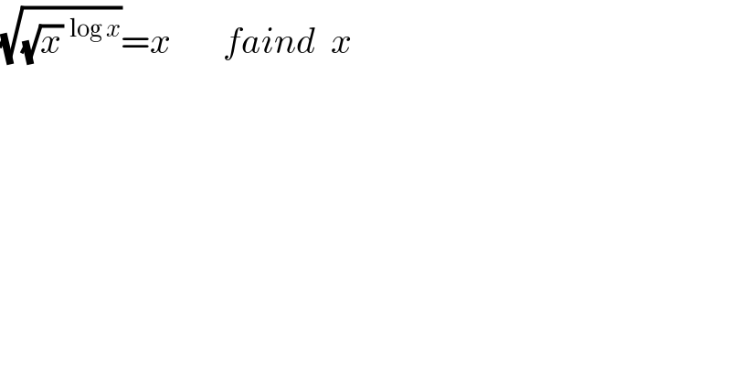 (√((√x)^(log x) ))=x       faind  x  