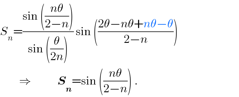 S_n =((sin (((nθ)/(2−n))))/(sin ((θ/(2n))))) sin (((2θ−nθ+nθ−θ)/(2−n)))          ⇒           S_n =sin (((nθ)/(2−n))) .  