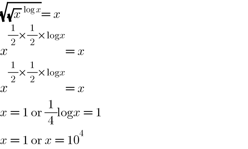 (√((√x)^(log x) ))= x  x^((1/2)×(1/2)×logx) = x  x^((1/2)×(1/2)×logx) = x  x = 1 or (1/4)logx = 1  x = 1 or x = 10^4   