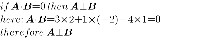 if A∙B=0 then A⊥B  here: A∙B=3×2+1×(−2)−4×1=0  therefore A⊥B  