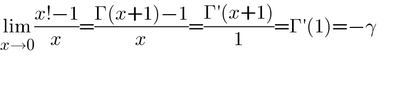 lim_(x→0) ((x!−1)/x)=((Γ(x+1)−1)/x)=((Γ′(x+1))/1)=Γ′(1)=−γ  