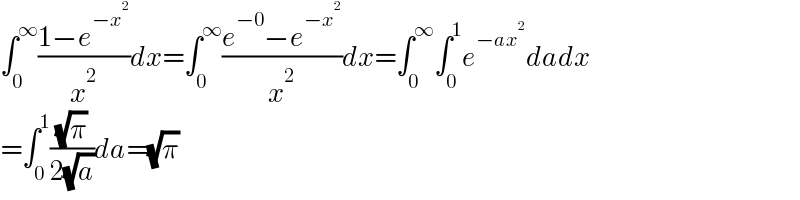 ∫_0 ^∞ ((1−e^(−x^2 ) )/x^2 )dx=∫_0 ^∞ ((e^(−0) −e^(−x^2 ) )/x^2 )dx=∫_0 ^∞ ∫_0 ^1 e^(−ax^2 ) dadx  =∫_0 ^1 ((√π)/(2(√a)))da=(√π)  