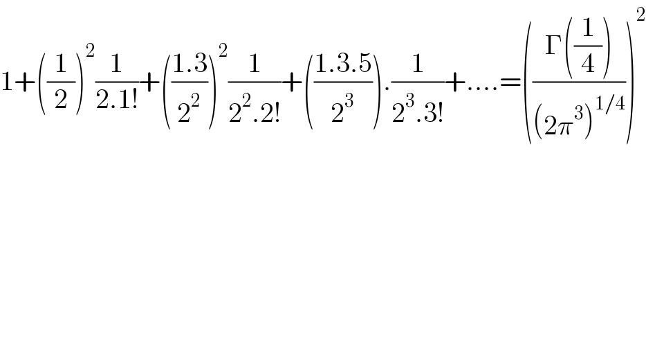1+((1/2))^2 (1/(2.1!))+(((1.3)/2^2 ))^2 (1/(2^2 .2!))+(((1.3.5)/2^3 )).(1/(2^3 .3!))+....=(((Γ((1/4)))/((2π^3 )^(1/4) )))^2   