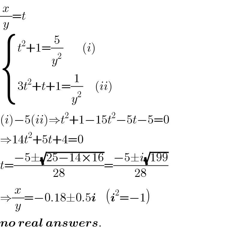 (x/y)=t   { ((t^2 +1=(5/y^2 )        (i))),((3t^2 +t+1=(1/y^2 )     (ii))) :}  (i)−5(ii)⇒t^2 +1−15t^2 −5t−5=0  ⇒14t^2 +5t+4=0  t=((−5±(√(25−14×16)))/(28))=((−5±i(√(199)))/(28))  ⇒(x/y)=−0.18±0.5i    (i^2 =−1)  no real answers.  