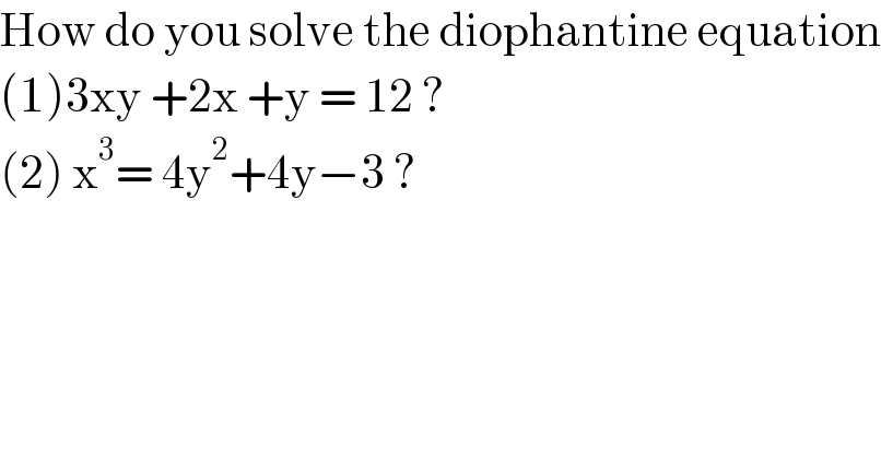 How do you solve the diophantine equation  (1)3xy +2x +y = 12 ?  (2) x^3 = 4y^2 +4y−3 ?  