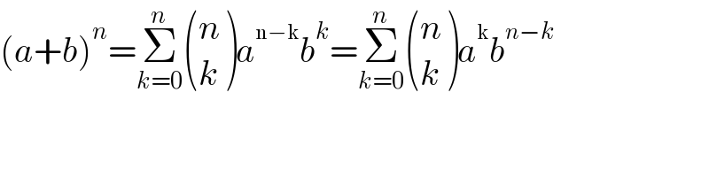 (a+b)^n =Σ_(k=0) ^n  ((n),(k) )a^(n−k) b^k =Σ_(k=0) ^n  ((n),(k) )a^k b^(n−k)   