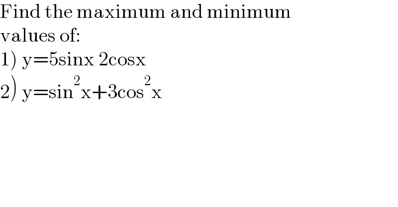 Find the maximum and minimum  values of:   1) y=5sinx 2cosx  2) y=sin^2 x+3cos^2 x  