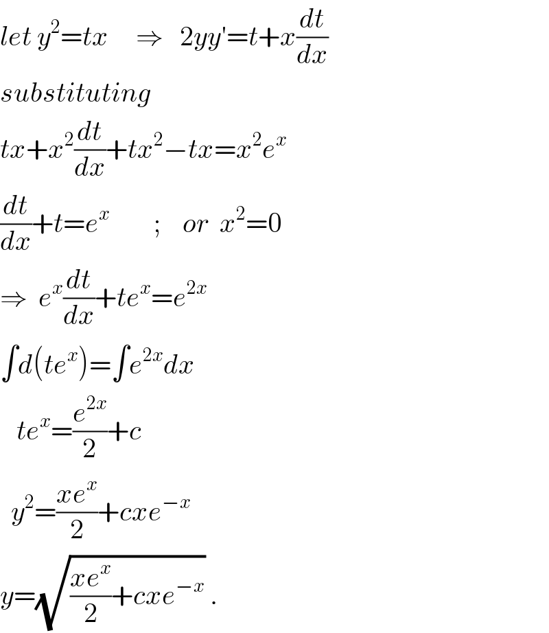 let y^2 =tx     ⇒   2yy′=t+x(dt/dx)  substituting  tx+x^2 (dt/dx)+tx^2 −tx=x^2 e^x   (dt/dx)+t=e^x         ;    or  x^2 =0    ⇒  e^x (dt/dx)+te^x =e^(2x)   ∫d(te^x )=∫e^(2x) dx     te^x =(e^(2x) /2)+c    y^2 =((xe^x )/2)+cxe^(−x)   y=(√(((xe^x )/2)+cxe^(−x) )) .  