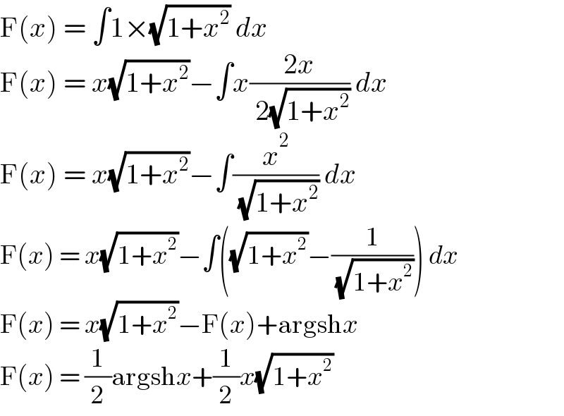 F(x) = ∫1×(√(1+x^2 )) dx  F(x) = x(√(1+x^2 ))−∫x((2x)/( 2(√(1+x^2 )))) dx  F(x) = x(√(1+x^2 ))−∫(x^2 /( (√(1+x^2 )))) dx  F(x) = x(√(1+x^2 ))−∫((√(1+x^2 ))−(1/( (√(1+x^2 ))))) dx  F(x) = x(√(1+x^2 ))−F(x)+argshx  F(x) = (1/2)argshx+(1/2)x(√(1+x^2 ))  