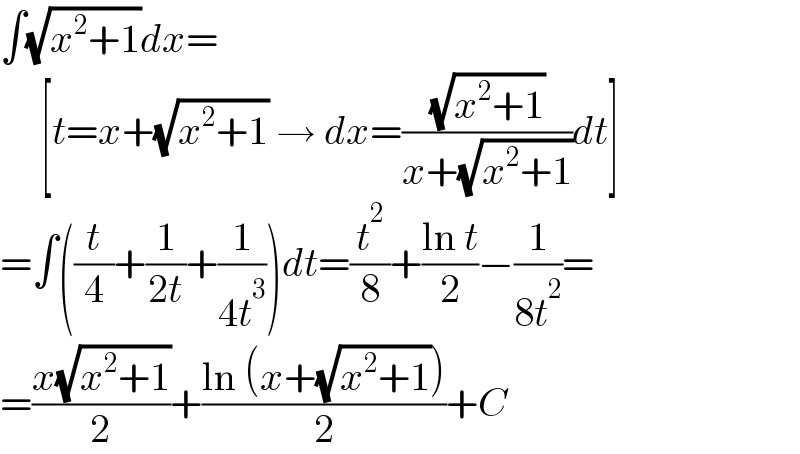 ∫(√(x^2 +1))dx=       [t=x+(√(x^2 +1)) → dx=((√(x^2 +1))/(x+(√(x^2 +1))))dt]  =∫((t/4)+(1/(2t))+(1/(4t^3 )))dt=(t^2 /8)+((ln t)/2)−(1/(8t^2 ))=  =((x(√(x^2 +1)))/2)+((ln (x+(√(x^2 +1))))/2)+C  