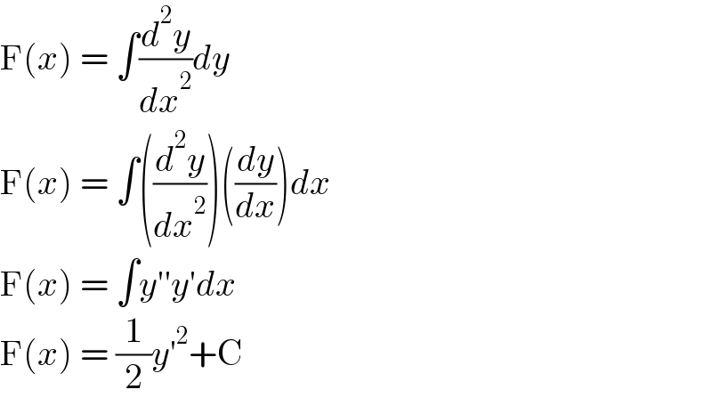 F(x) = ∫(d^2 y/dx^2 )dy  F(x) = ∫((d^2 y/dx^2 ))((dy/dx))dx  F(x) = ∫y′′y′dx  F(x) = (1/2)y′^2 +C  