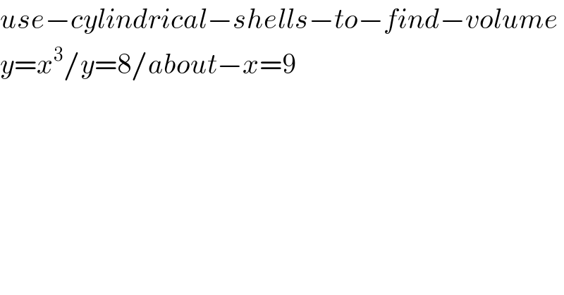 use−cylindrical−shells−to−find−volume  y=x^3 /y=8/about−x=9    