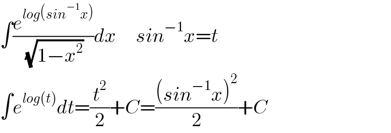 ∫(e^(log(sin^(−1) x)) /( (√(1−x^2 ))))dx     sin^(−1) x=t  ∫e^(log(t)) dt=(t^2 /2)+C=(((sin^(−1) x)^2 )/2)+C  