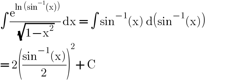 ∫ (e^(ln (sin^(−1) (x))) /( (√(1−x^2 )))) dx = ∫ sin^(−1) (x) d(sin^(−1) (x))  = 2(((sin^(−1) (x))/2))^2 + C  
