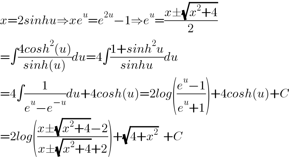x=2sinhu⇒xe^u =e^(2u) −1⇒e^u =((x±(√(x^2 +4)))/2)  =∫((4cosh^2 (u))/(sinh(u)))du=4∫((1+sinh^2 u)/(sinhu))du  =4∫(1/(e^u −e^(−u) ))du+4cosh(u)=2log(((e^u −1)/(e^u +1)))+4cosh(u)+C  =2log(((x±(√(x^2 +4))−2)/(x±(√(x^2 +4))+2)))+(√(4+x^2 ))  +C  