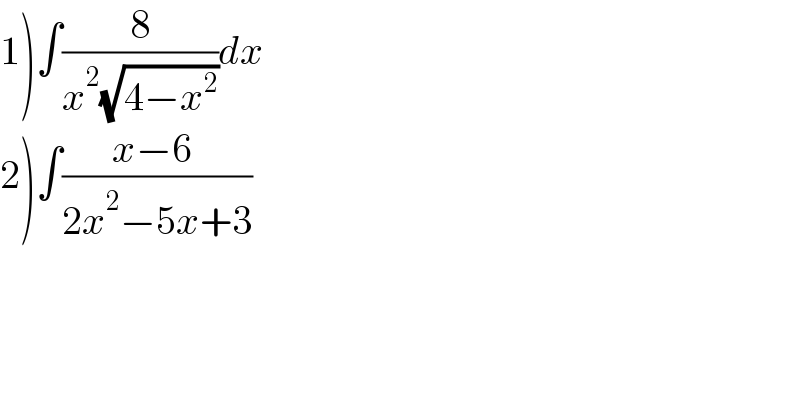 1)∫(8/(x^2 (√(4−x^2 ))))dx  2)∫((x−6 )/(2x^2 −5x+3))  