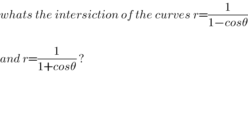 whats the intersiction of the curves r=(1/(1−cosθ))    and r=(1/(1+cosθ)) ?  