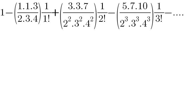1−(((1.1.3)/(2.3.4)))(1/(1!))+(((3.3.7)/(2^2 .3^2 .4^2 )))(1/(2!))−(((5.7.10)/(2^3 .3^3 .4^3 )))(1/(3!))−....  