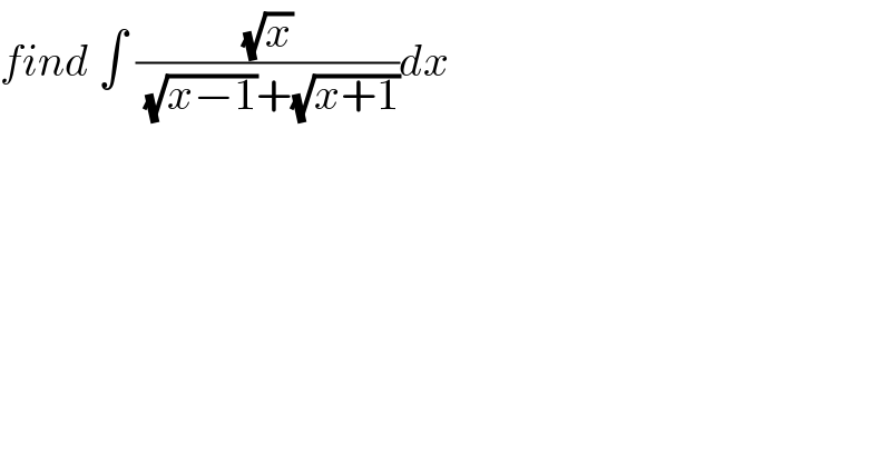 find ∫ ((√x)/( (√(x−1))+(√(x+1))))dx  