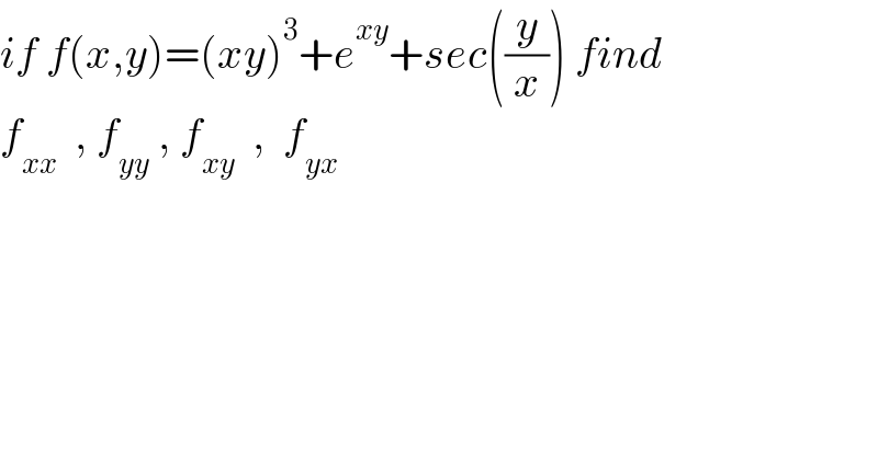 if f(x,y)=(xy)^3 +e^(xy) +sec((y/x)) find  f_(xx)   , f_(yy)  , f_(xy)   ,  f_(yx)   