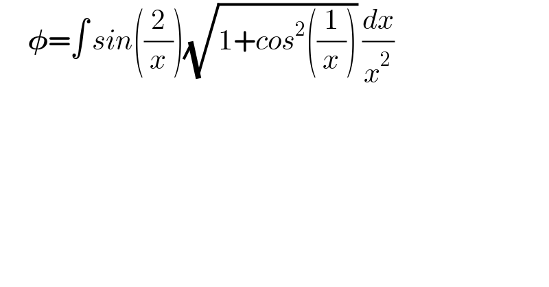      𝛗=∫^  sin((2/x))(√(1+cos^2 ((1/x)))) (dx/x^2 )  