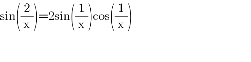 sin((2/x))=2sin((1/x))cos((1/x))  