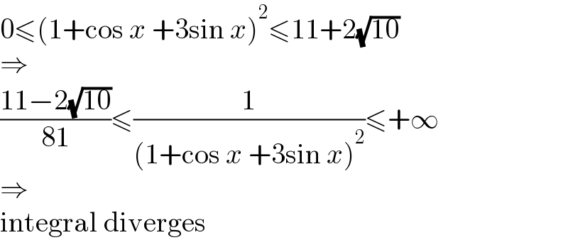0≤(1+cos x +3sin x)^2 ≤11+2(√(10))  ⇒  ((11−2(√(10)))/(81))≤(1/((1+cos x +3sin x)^2 ))≤+∞  ⇒  integral diverges  