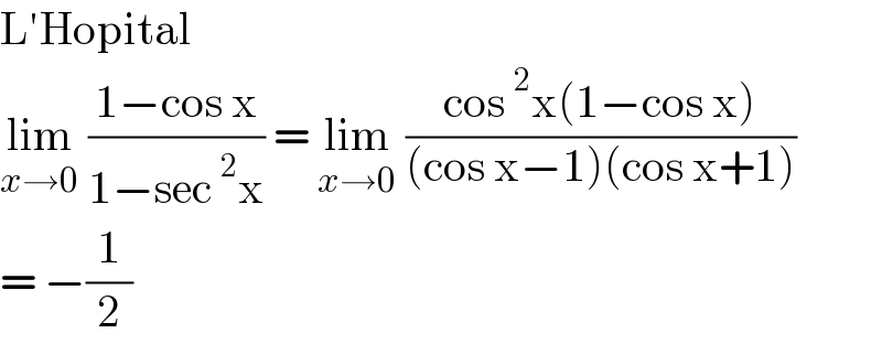 L′Hopital  lim_(x→0)  ((1−cos x)/(1−sec^2 x)) = lim_(x→0)  ((cos^2 x(1−cos x))/((cos x−1)(cos x+1)))  = −(1/2)  