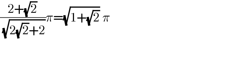 ((2+(√2))/( (√(2(√2)+2))))π=(√(1+(√2))) π    