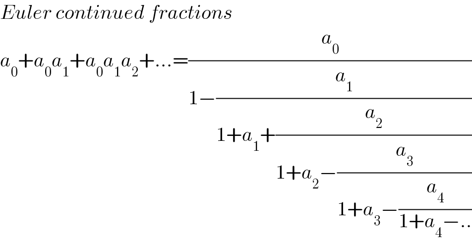Euler continued fractions  a_0 +a_0 a_1 +a_0 a_1 a_2 +...=(a_0 /(1−(a_1 /(1+a_1 +(a_2 /(1+a_2 −(a_3 /(1+a_3 −(a_4 /(1+a_4 −..))))))))))  