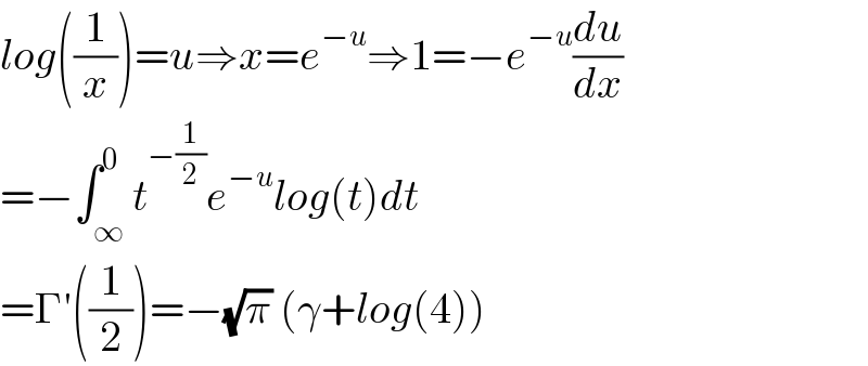 log((1/x))=u⇒x=e^(−u) ⇒1=−e^(−u) (du/dx)  =−∫_∞ ^0 t^(−(1/2)) e^(−u) log(t)dt  =Γ′((1/2))=−(√π) (γ+log(4))  