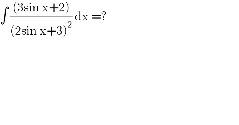 ∫ (((3sin x+2))/((2sin x+3)^2 )) dx =?  
