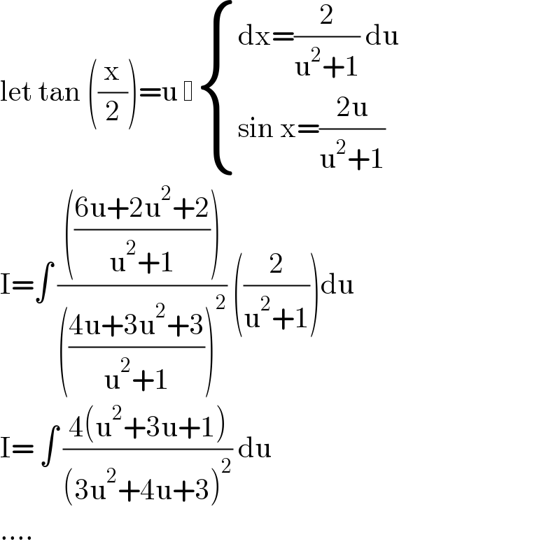 let tan ((x/2))=u   { ((dx=(2/(u^2 +1)) du)),((sin x=((2u)/(u^2 +1)))) :}  I=∫ (((((6u+2u^2 +2)/(u^2 +1))))/((((4u+3u^2 +3)/(u^2 +1)))^2 )) ((2/(u^2 +1)))du  I= ∫ ((4(u^2 +3u+1))/((3u^2 +4u+3)^2 )) du  ....  