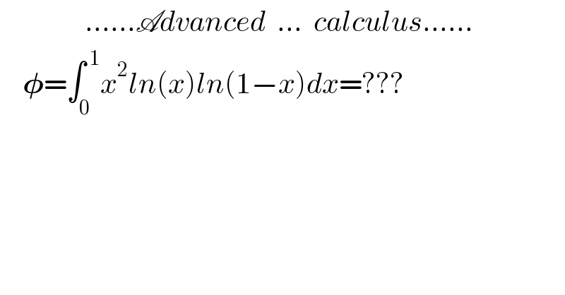                ......Advanced  ...  calculus......      𝛗=∫_0 ^( 1) x^2 ln(x)ln(1−x)dx=???    