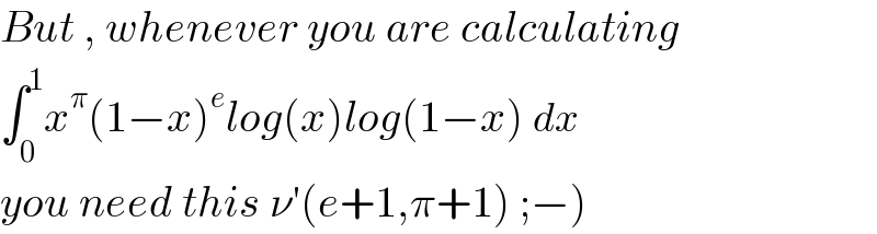 But , whenever you are calculating   ∫_0 ^1 x^π (1−x)^e log(x)log(1−x) dx  you need this ν′(e+1,π+1) ;−)  