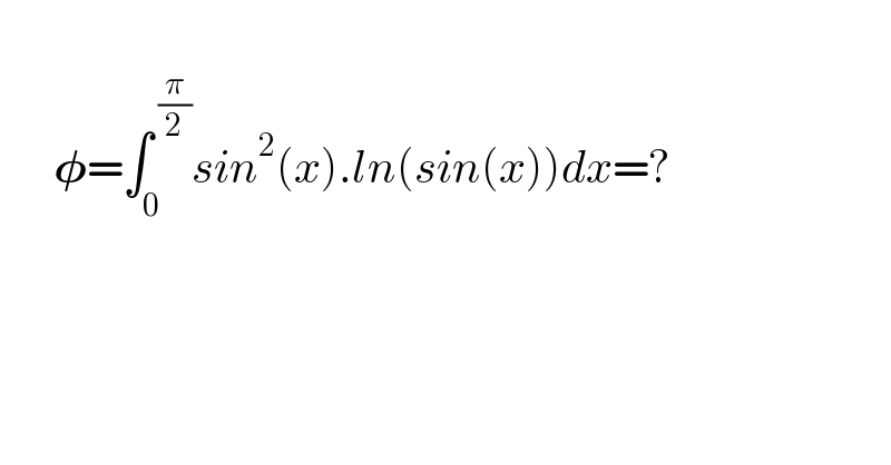         𝛗=∫_0 ^( (π/2)) sin^2 (x).ln(sin(x))dx=?    