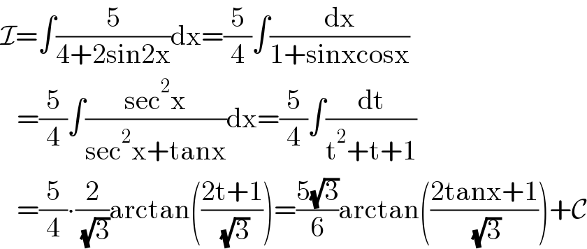I=∫(5/(4+2sin2x))dx=(5/4)∫(dx/(1+sinxcosx))     =(5/4)∫((sec^2 x)/(sec^2 x+tanx))dx=(5/4)∫(dt/(t^2 +t+1))     =(5/4)∙(2/( (√3)))arctan(((2t+1)/( (√3))))=((5(√3))/6)arctan(((2tanx+1)/( (√3))))+C  