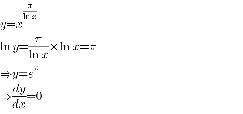 y=x^(π/(ln x))   ln y=(π/(ln x))×ln x=π  ⇒y=e^π   ⇒(dy/dx)=0  