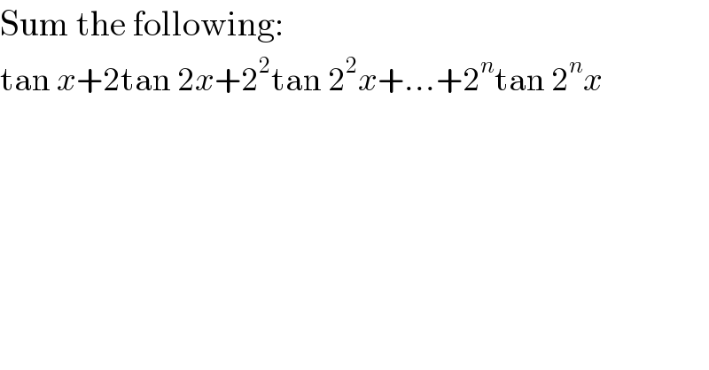 Sum the following:  tan x+2tan 2x+2^2 tan 2^2 x+...+2^n tan 2^n x  