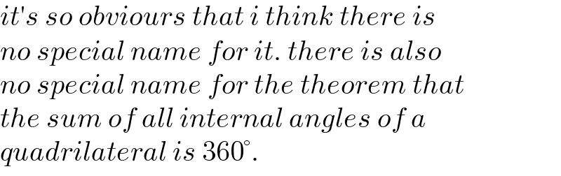 it′s so obviours that i think there is  no special name for it. there is also  no special name for the theorem that  the sum of all internal angles of a  quadrilateral is 360°.  